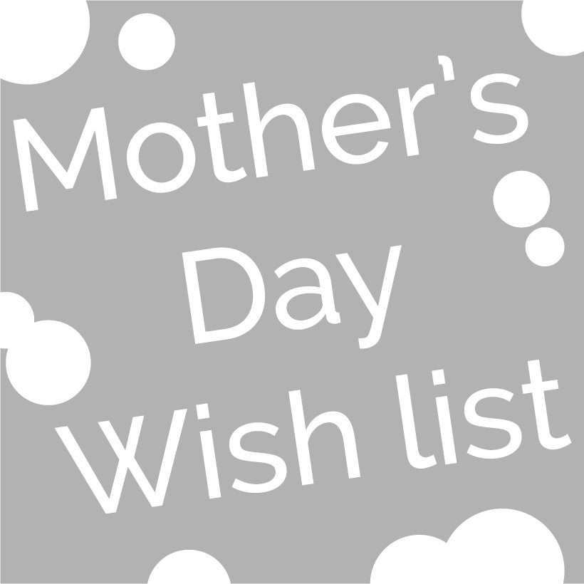 Tracey's Mother's Day wishlist